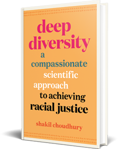 The book, Deep Diversity: A Compassionate, Scientific Approach to Achieving Racial Justice, by Shakil Choudhury.